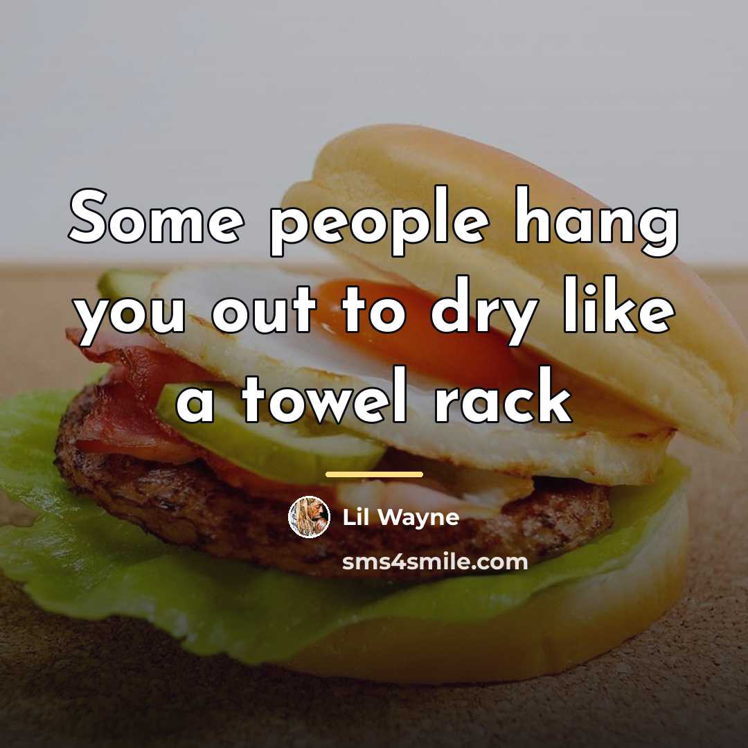 “Some people hang you out to dry like a towel…” quote by Lil Wayne