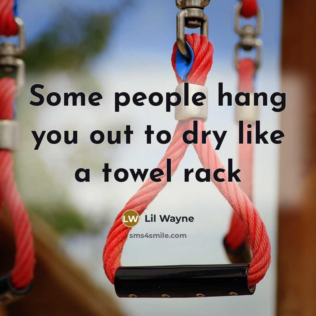 “Some people hang you out to dry like a towel rack” quote by Lil Wayne