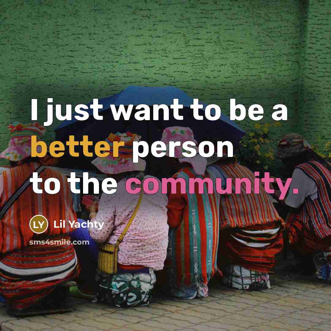 “I just want to be a better person to the…” quote by Lil Yachty