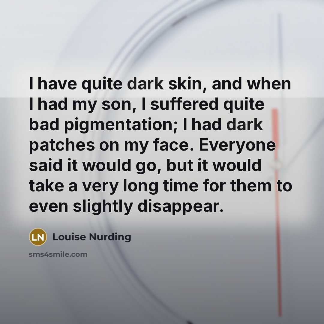 “I have quite dark skin, and when I had my…” quote by Louise Nurding