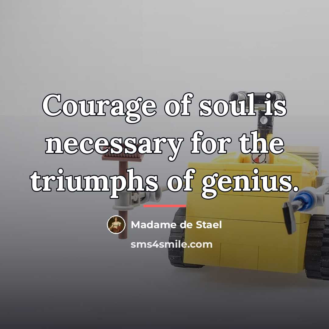 “Courage of soul is necessary for the triumphs of genius.…” quote by Madame de Stael