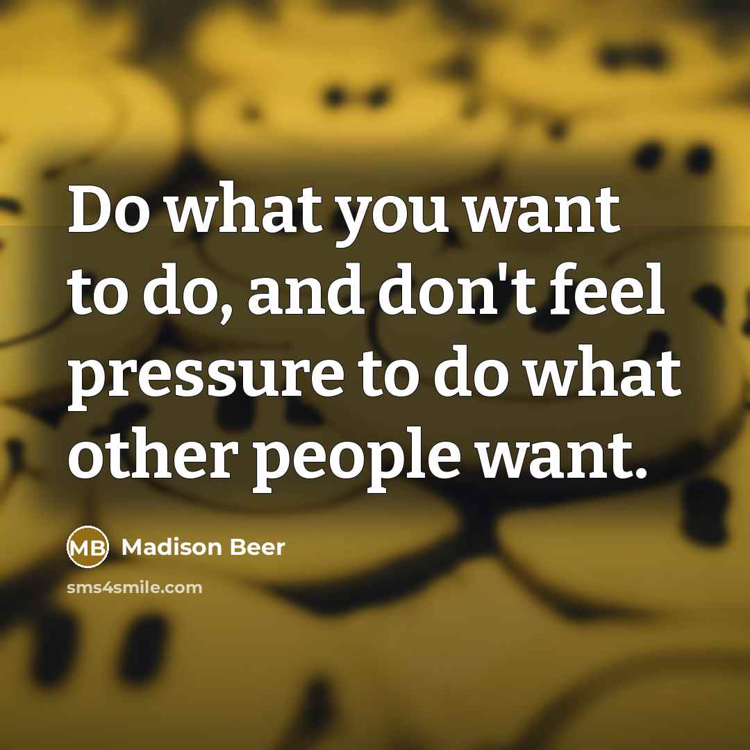 “Do what you want to do, and don't feel pressure…” quote by Madison Beer