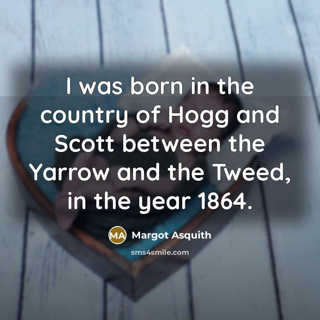 “I was born in the country of Hogg and Scott…” quote by Margot Asquith
