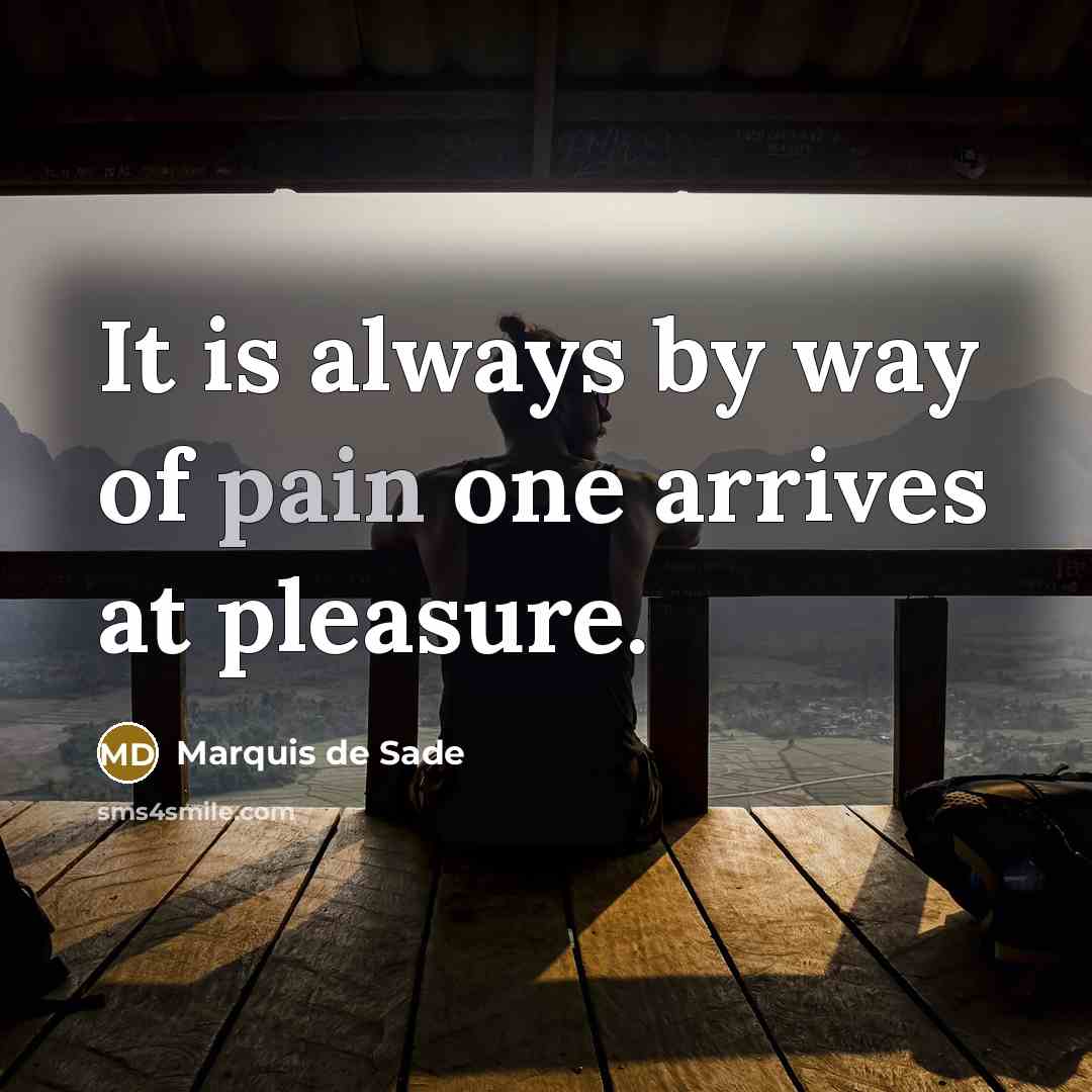 “It is always by way of pain one arrives at…” quote by Marquis de Sade