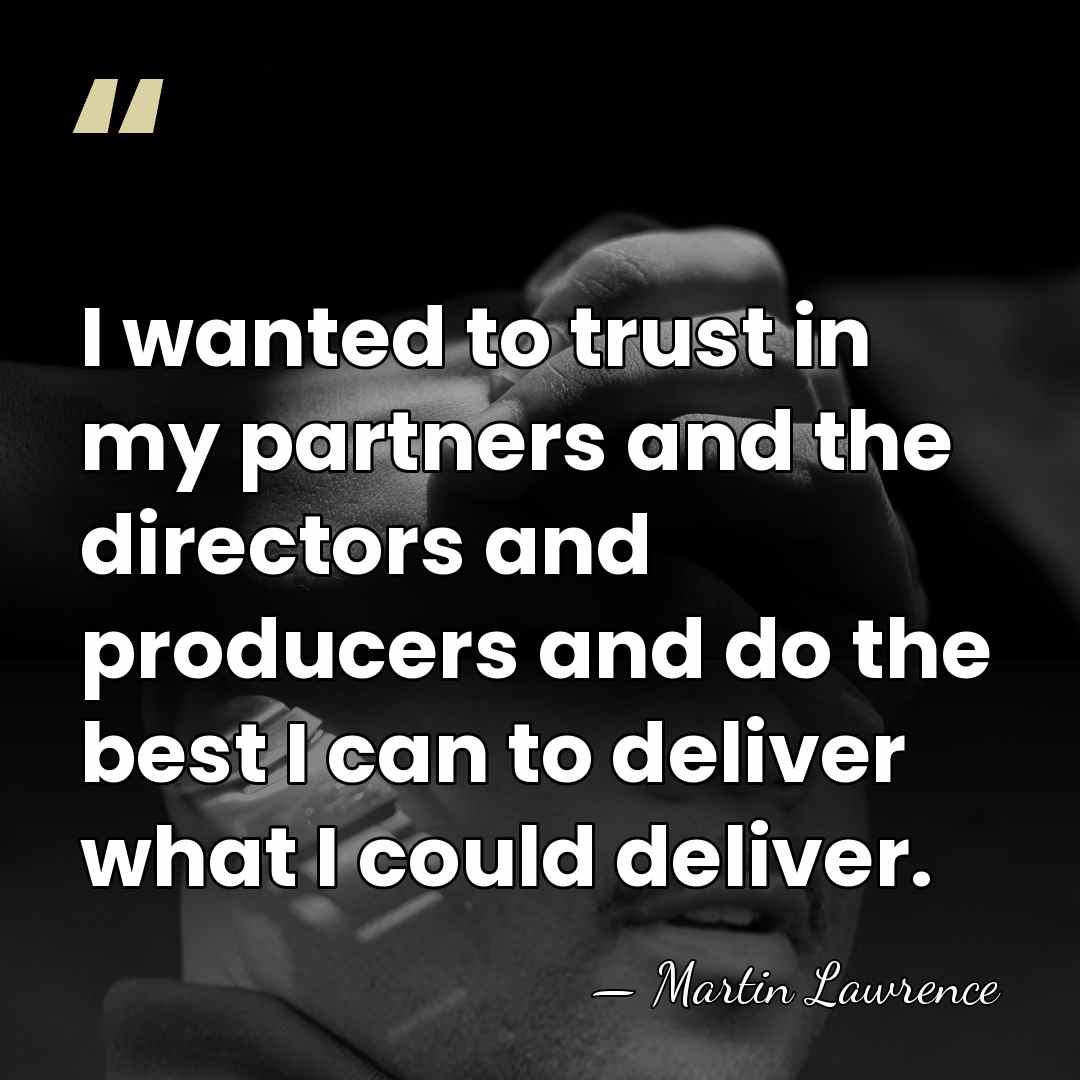 I wanted to trust in my partners and the directors and producers&hellip; - Martin Lawrence