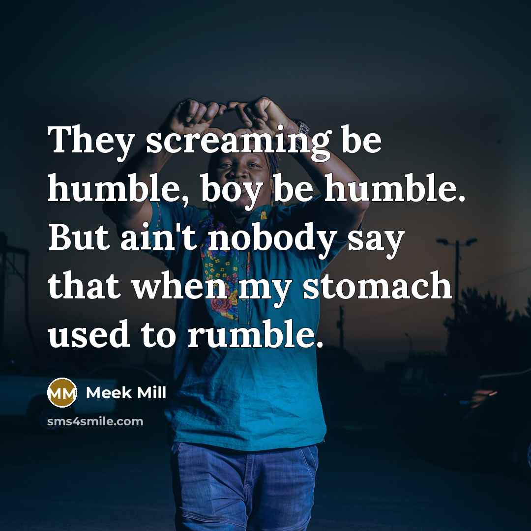 “They screaming be humble, boy be humble. But ain't nobody…” quote by Meek Mill