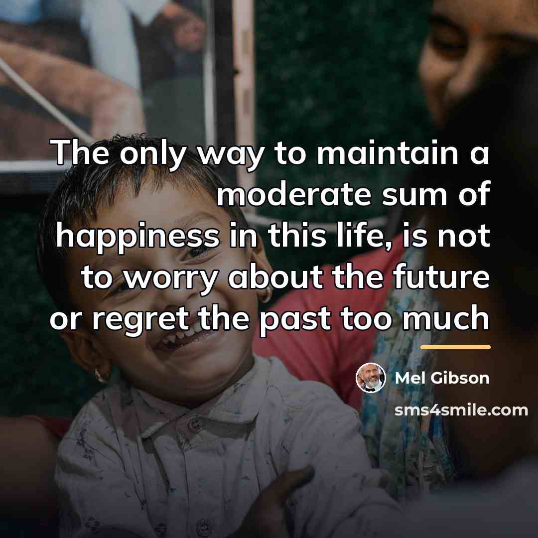“The only way to maintain a moderate sum of happiness…” quote by Mel Gibson