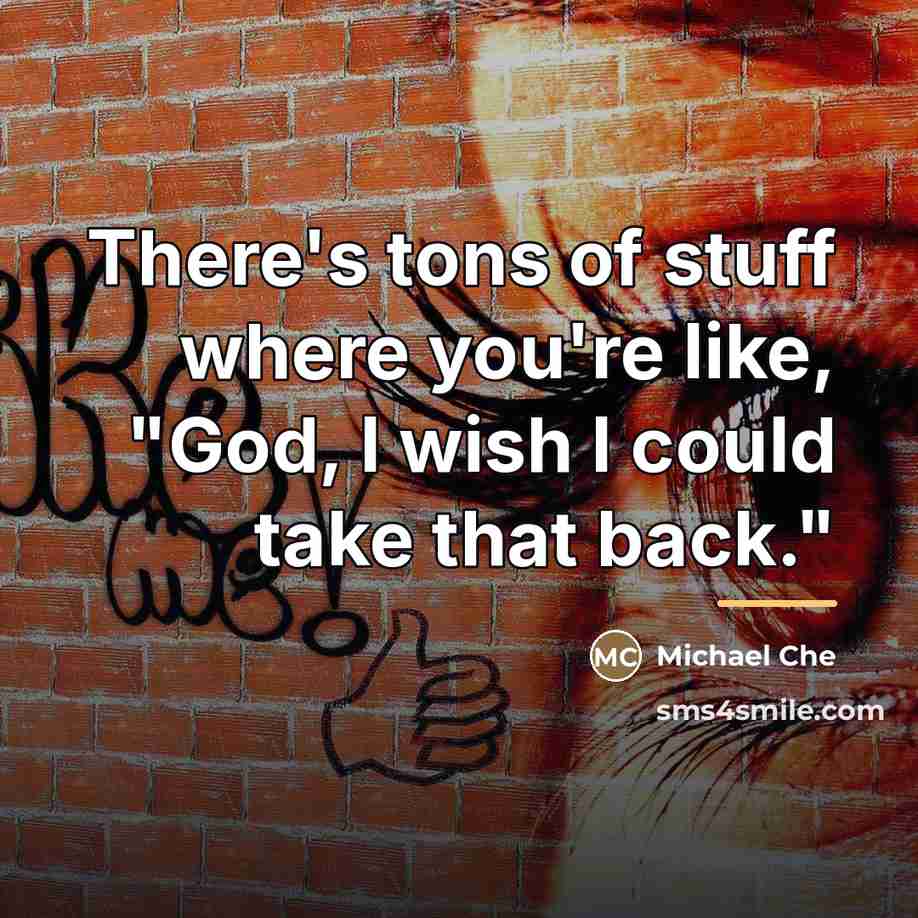 “There's tons of stuff where you're like, "God, I wish…” quote by Michael Che
