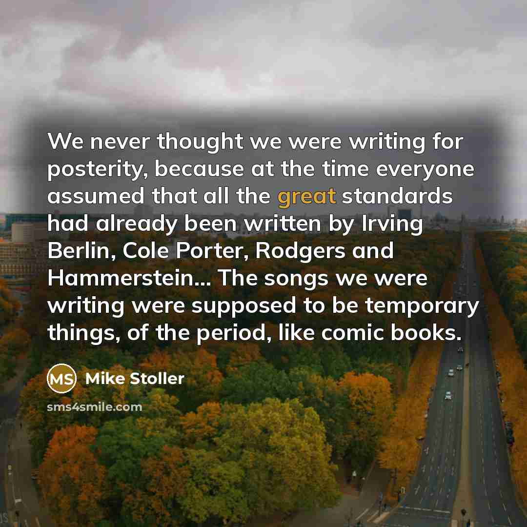 “We never thought we were writing for posterity, because at…” quote by Mike Stoller
