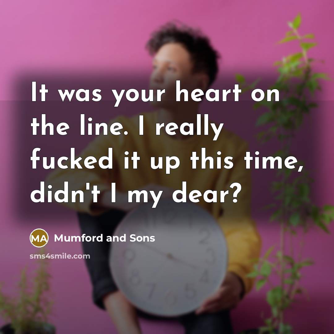 “It was your heart on the line. I really fucked…” quote by Mumford And Sons