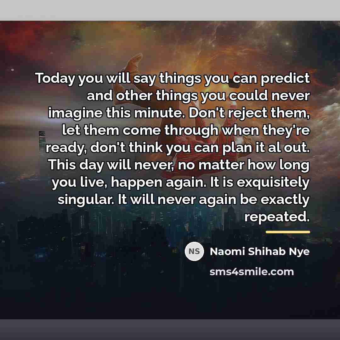 “Today you will say things you can predict and other…” quote by Naomi Shihab Nye