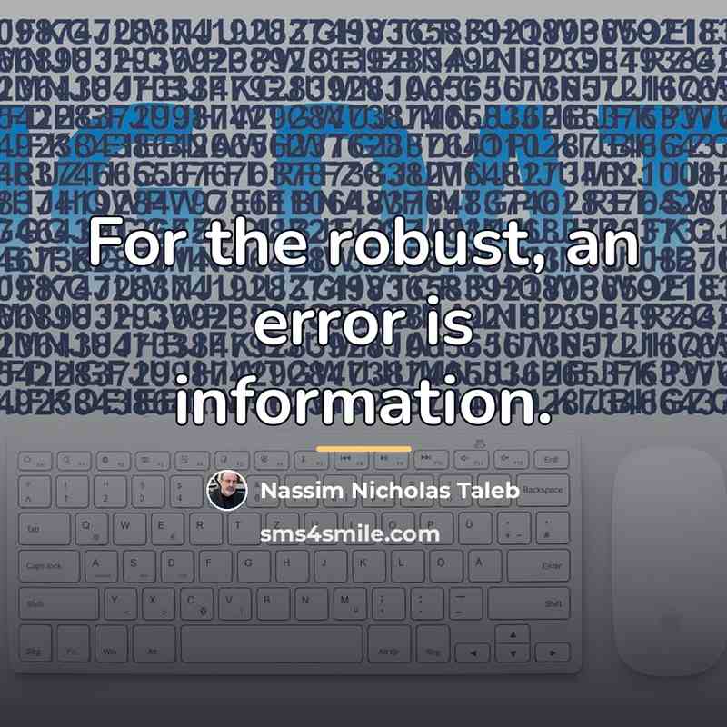 “For the robust, an error is information.…” quote by Nassim Nicholas Taleb