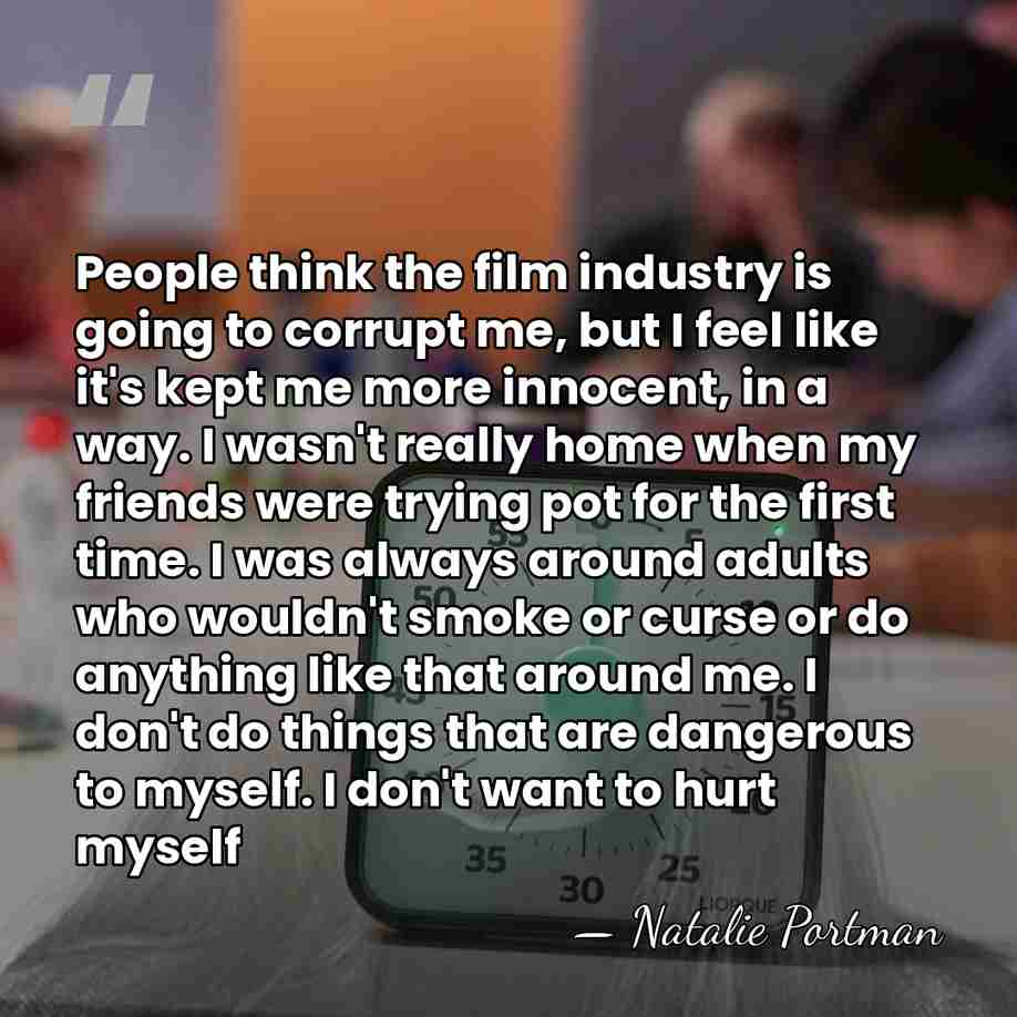 People think the film industry is going to corrupt me, but I&hellip; - Natalie Portman