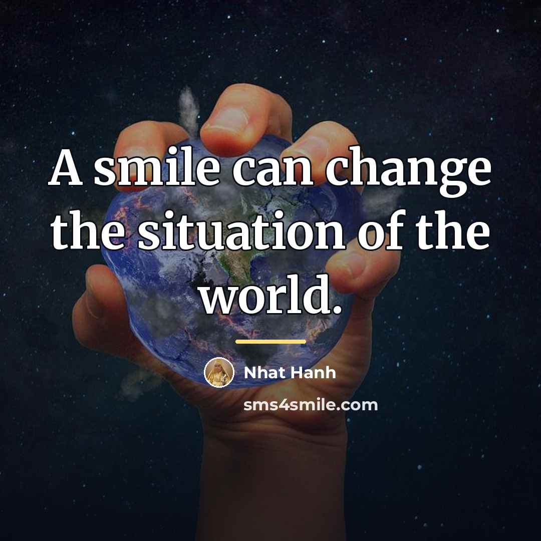 “A smile can change the situation of the world.…” quote by Nhat Hanh