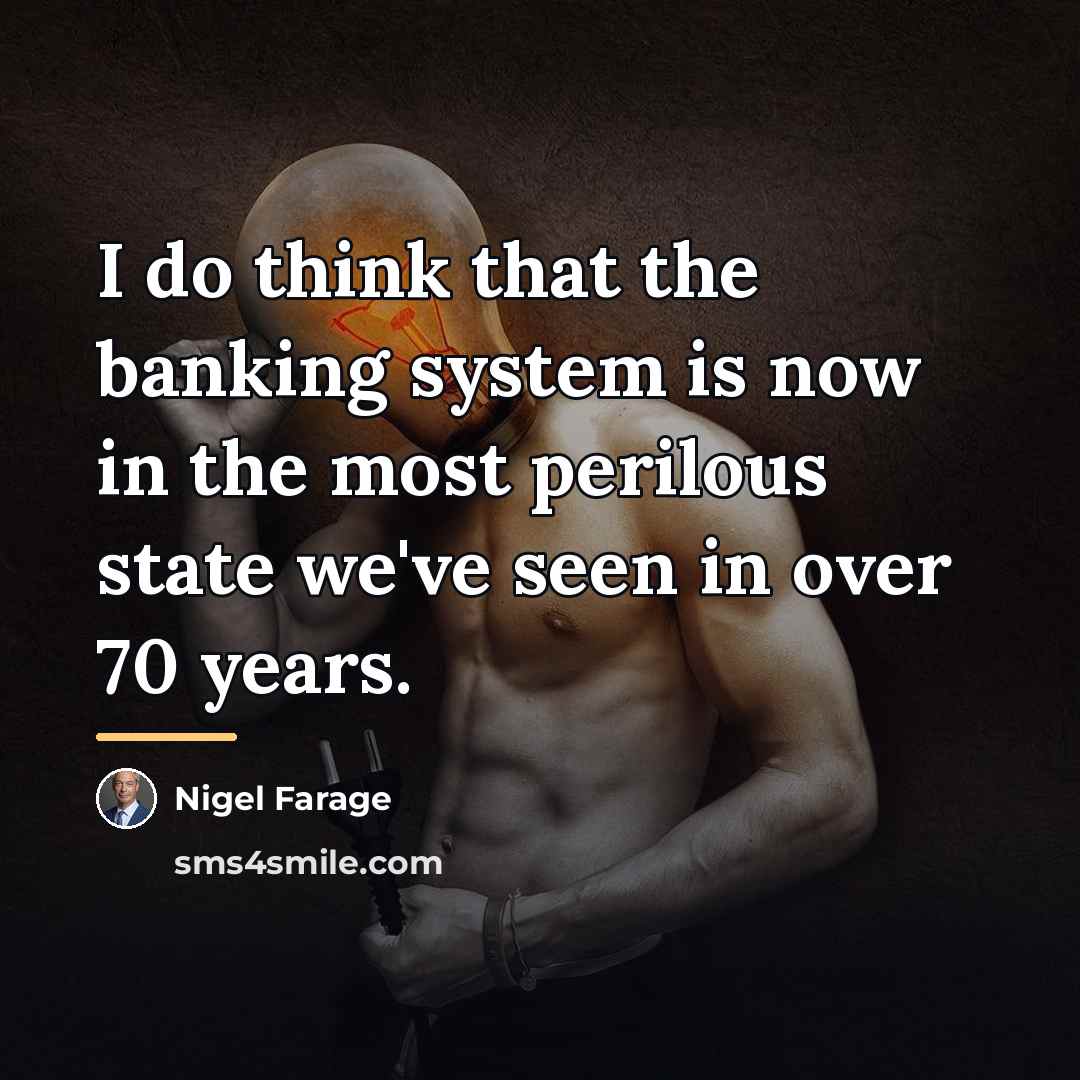 “I do think that the banking system is now in…” quote by Nigel Farage