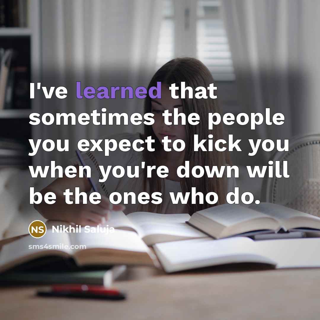 “I've learned that sometimes the people you expect to kick…” quote by Nikhil Saluja