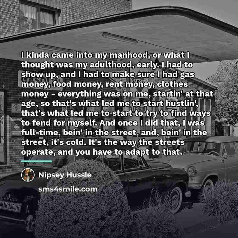 “I kinda came into my manhood, or what I thought…” quote by Nipsey Hussle
