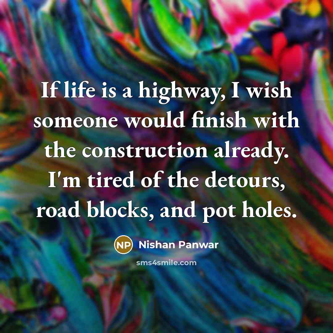 “If life is a highway, I wish someone would finish…” quote by Nishan Panwar
