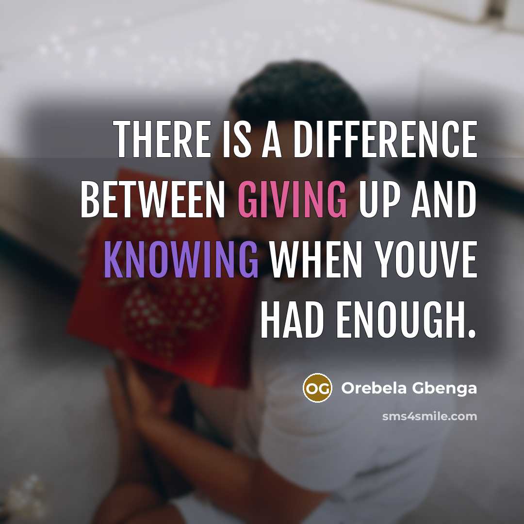 “There is a difference between giving up and knowing when youve had enough.” quote by Orebela Gbenga