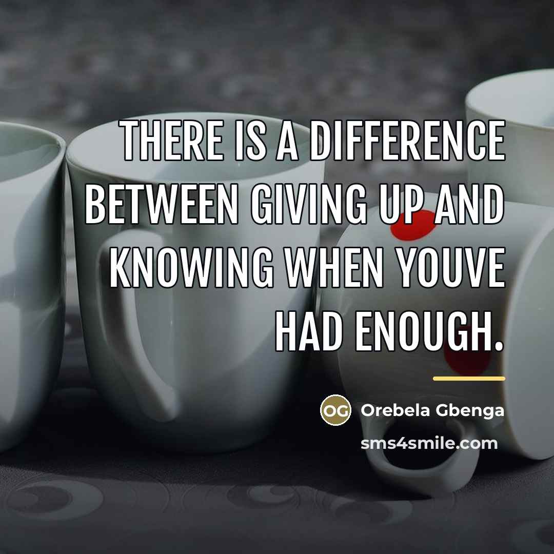 “There is a difference between giving up and knowing when…” quote by Orebela Gbenga