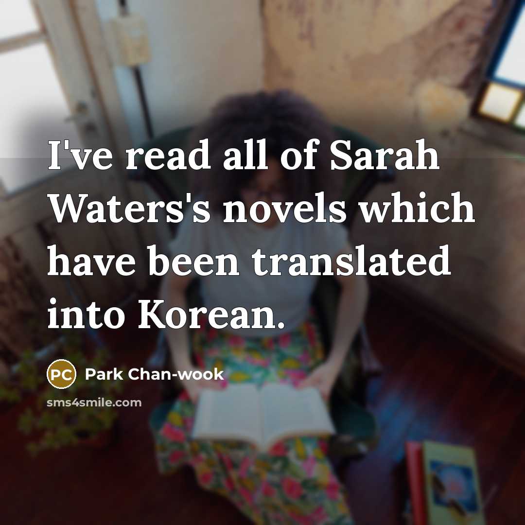 “I've read all of Sarah Waters's novels which have been…” quote by Park Chan-wook