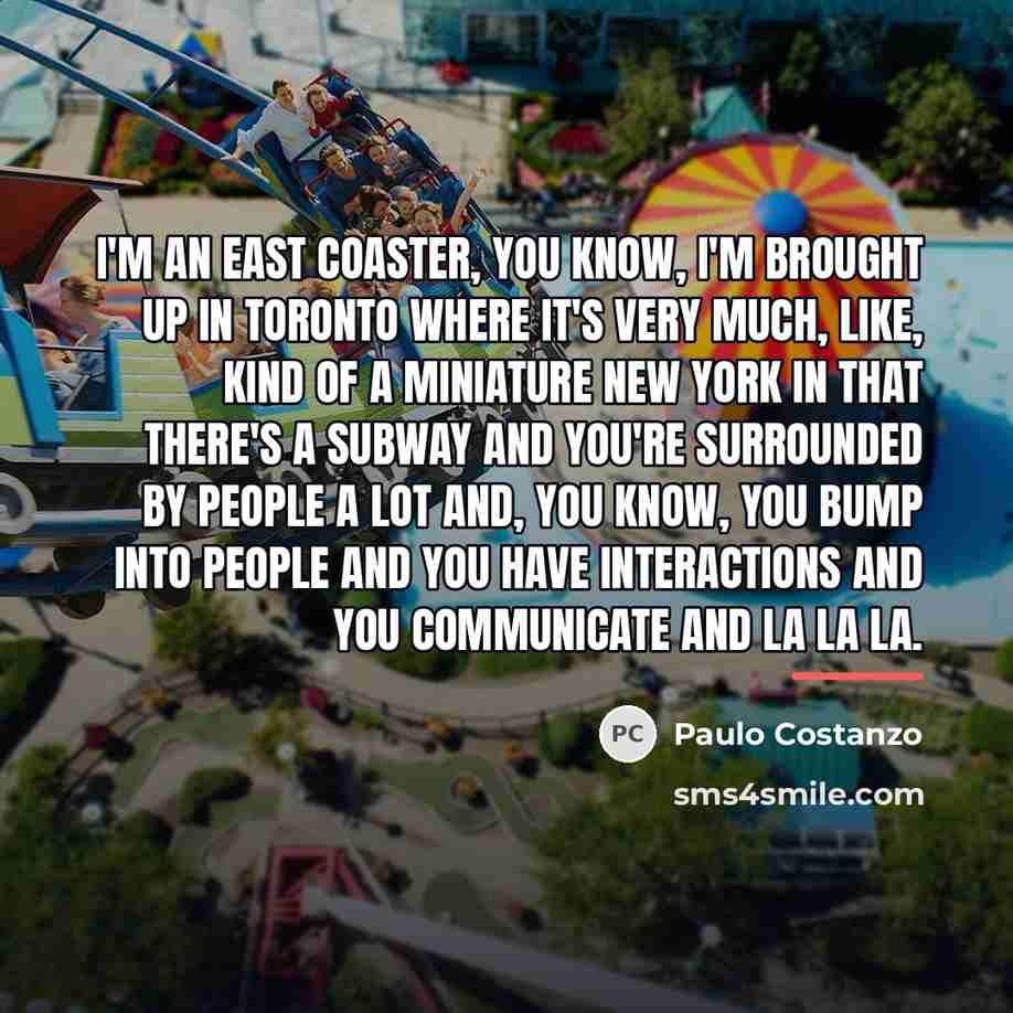 “I'm an east coaster, you know, I'm brought up in…” quote by Paulo Costanzo