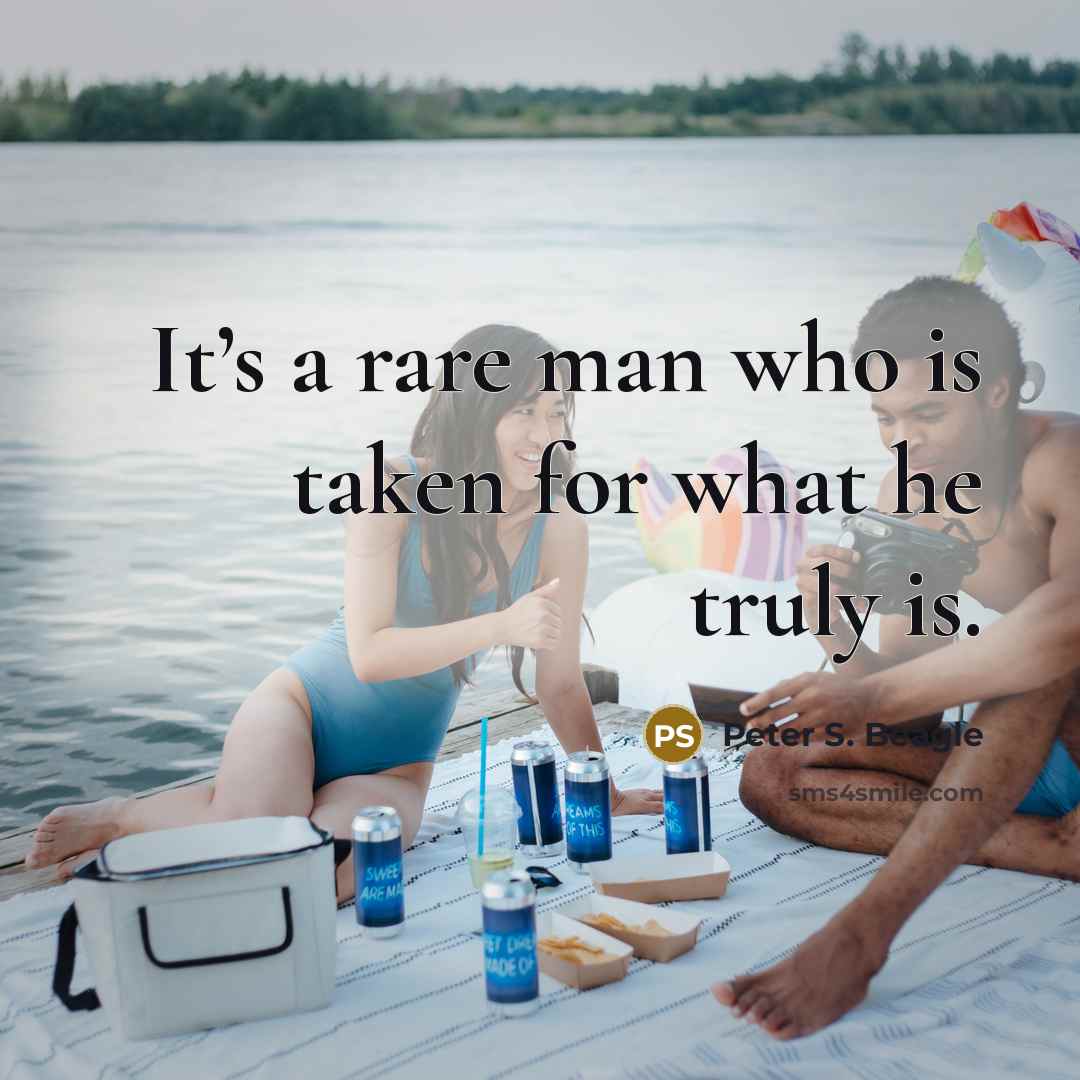 “It’s a rare man who is taken for what he truly is.” quote by Peter S. Beagle