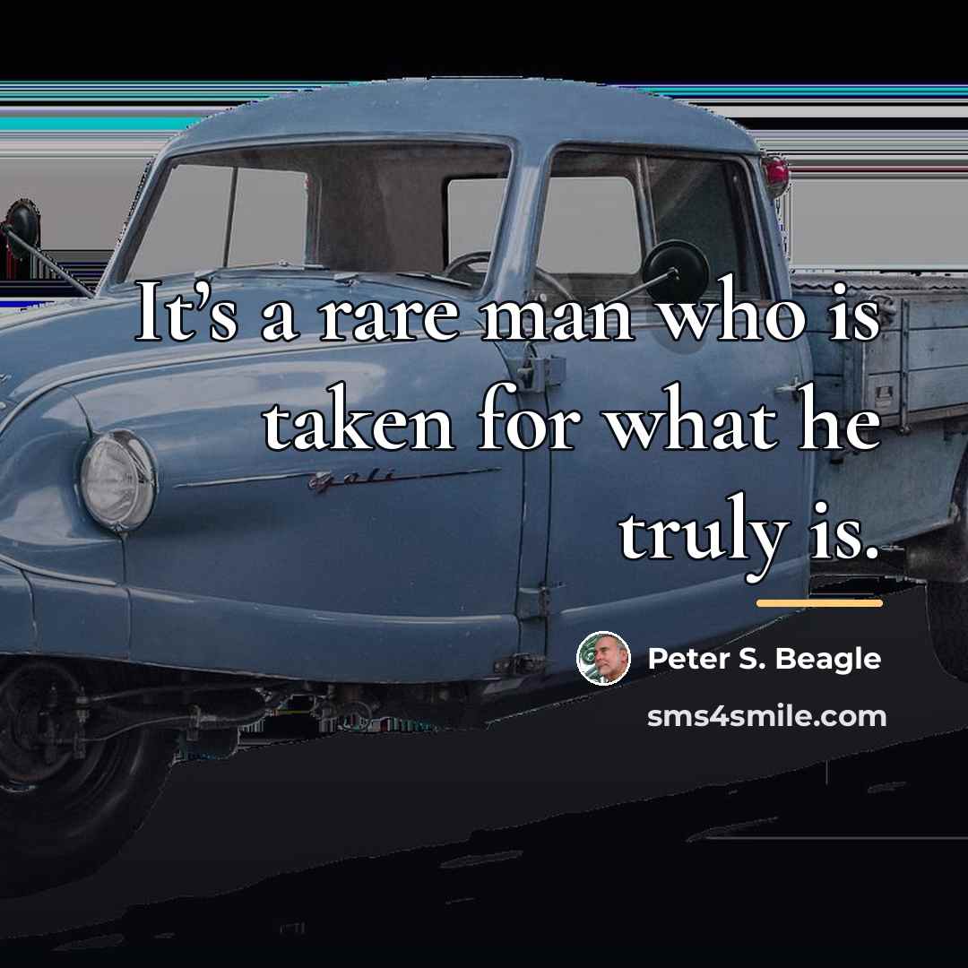 “It’s a rare man who is taken for what he…” quote by Peter S. Beagle