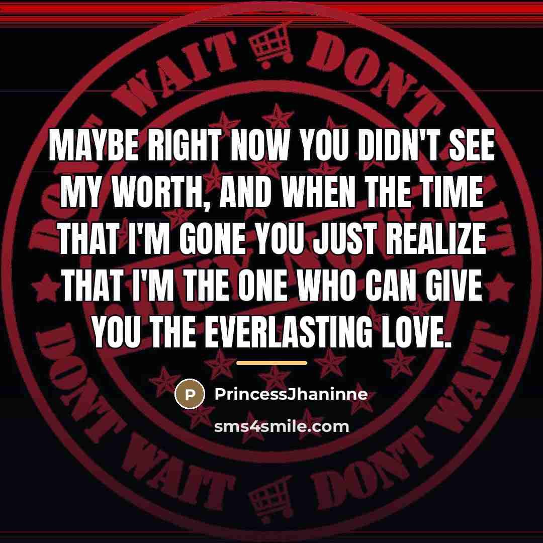 “Maybe right now you didn't see my worth, and when…” quote by PrincessJhaninne