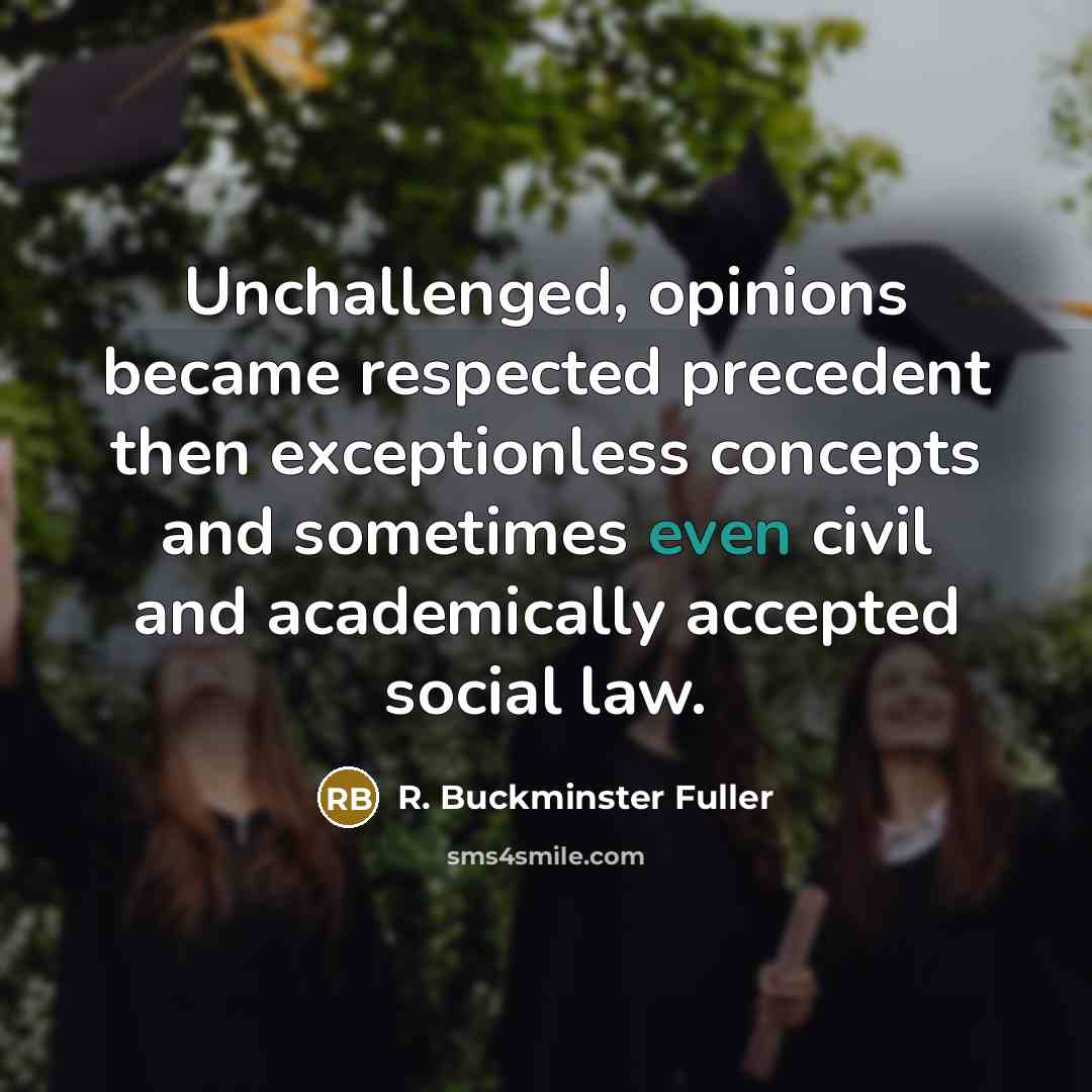 “Unchallenged, opinions became respected precedent then exceptionless concepts and sometimes…” quote by R. Buckminster Fuller
