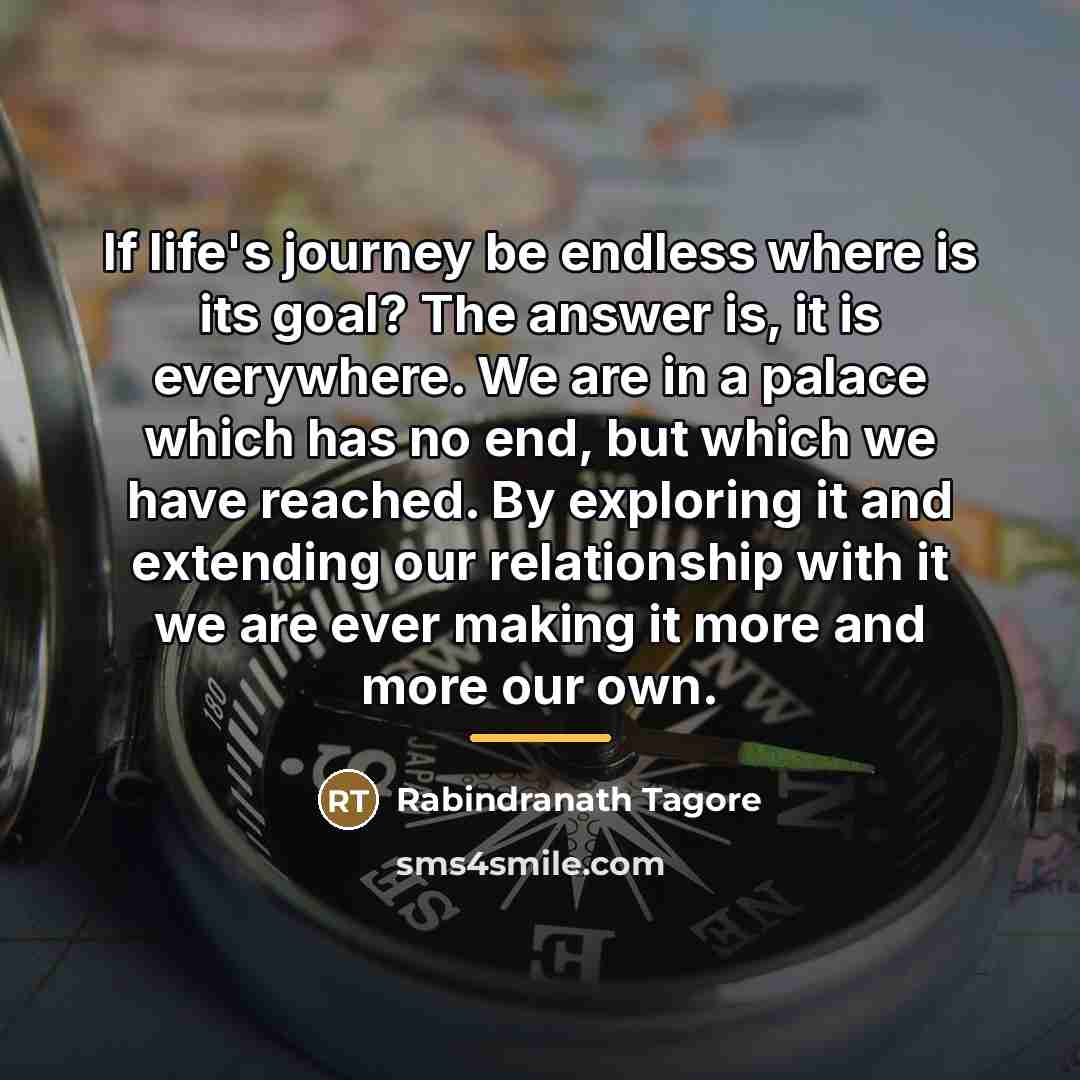 “If life's journey be endless where is its goal? The…” quote by Rabindranath Tagore