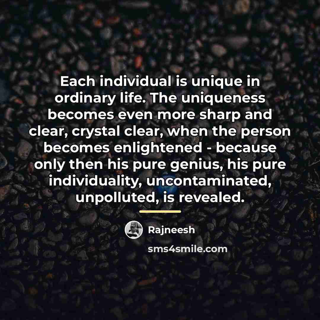 “Each individual is unique in ordinary life. The uniqueness becomes…” quote by Rajneesh