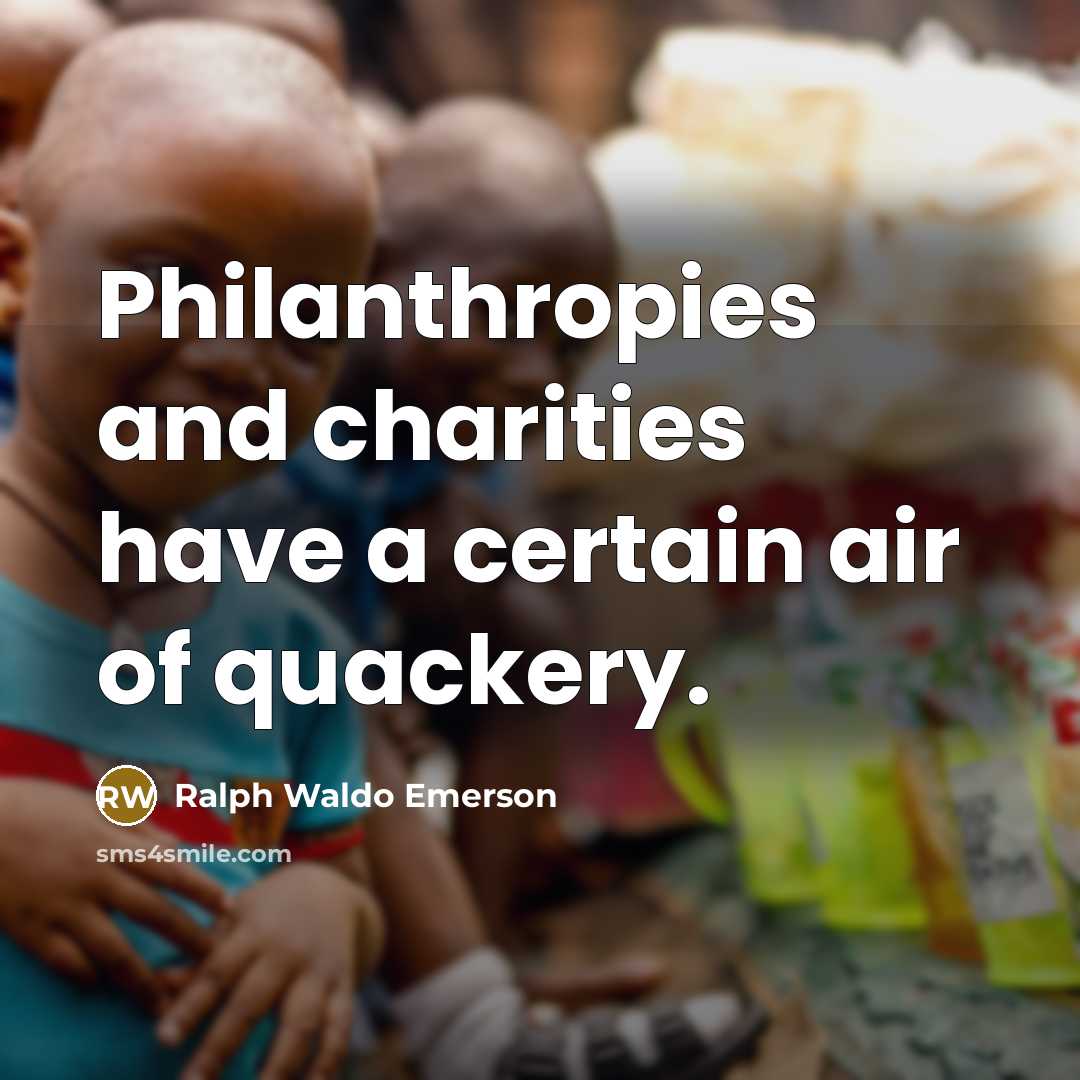 “Philanthropies and charities have a certain air of quackery.…” quote by Ralph Waldo Emerson