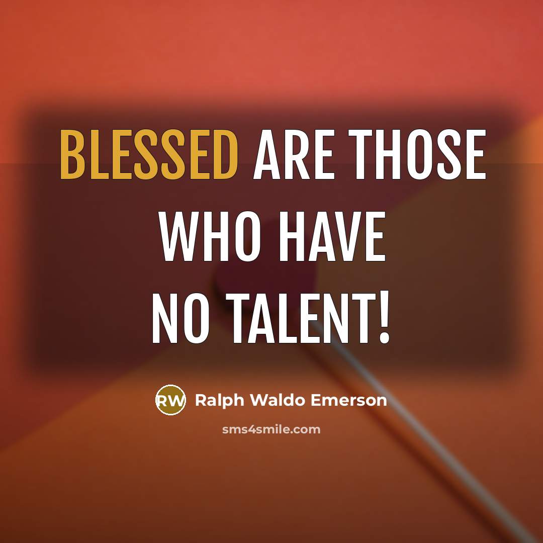 “Blessed are those who have no talent!…” quote by Ralph Waldo Emerson