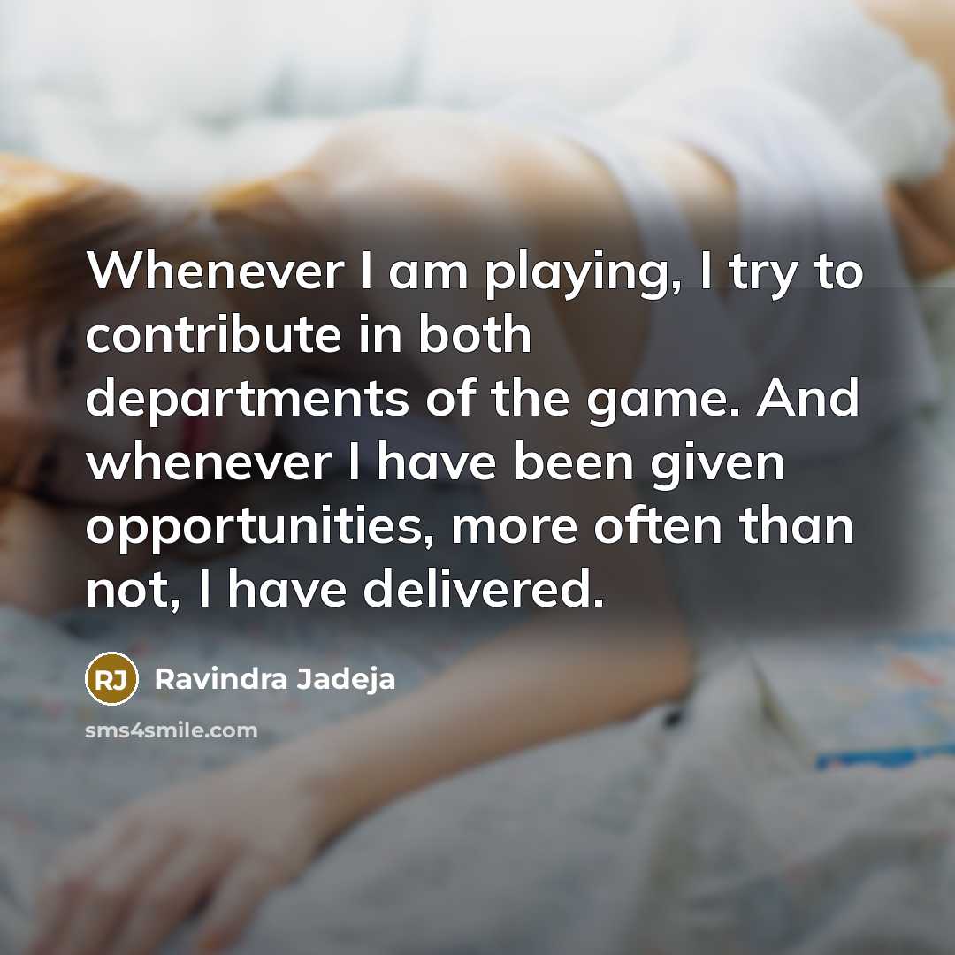 “Whenever I am playing, I try to contribute in both…” quote by Ravindra Jadeja