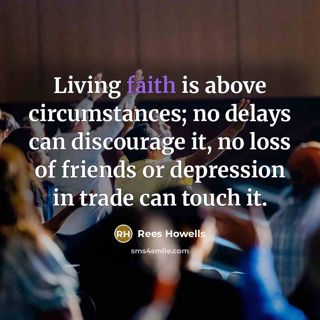 “Living faith is above circumstances; no delays can discourage it,…” quote by Rees Howells