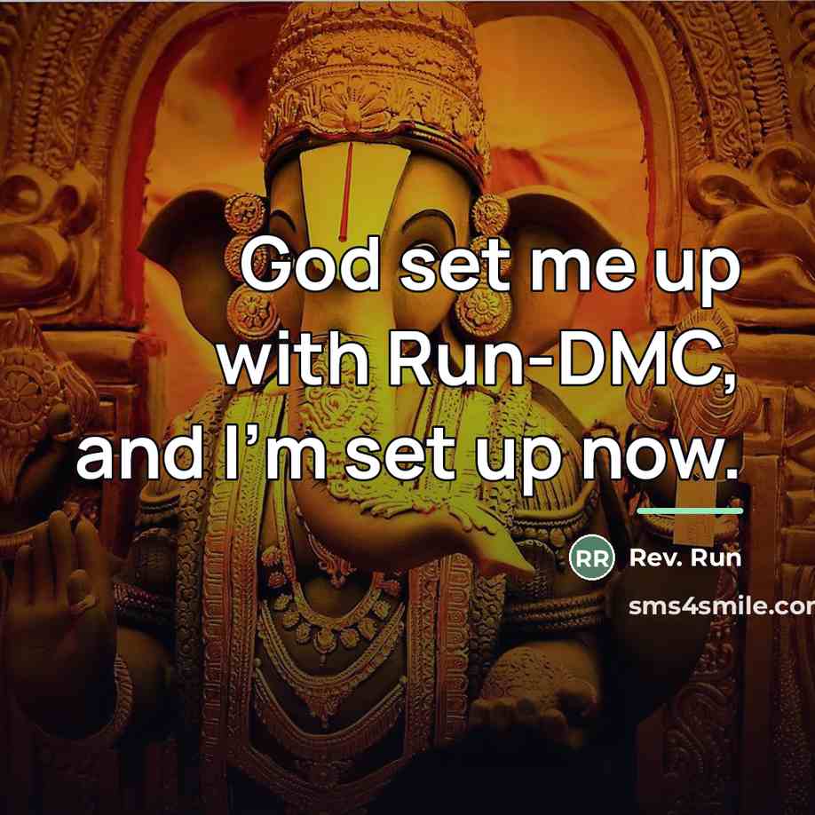 “God set me up with Run-DMC, and I'm set up…” quote by Rev. Run