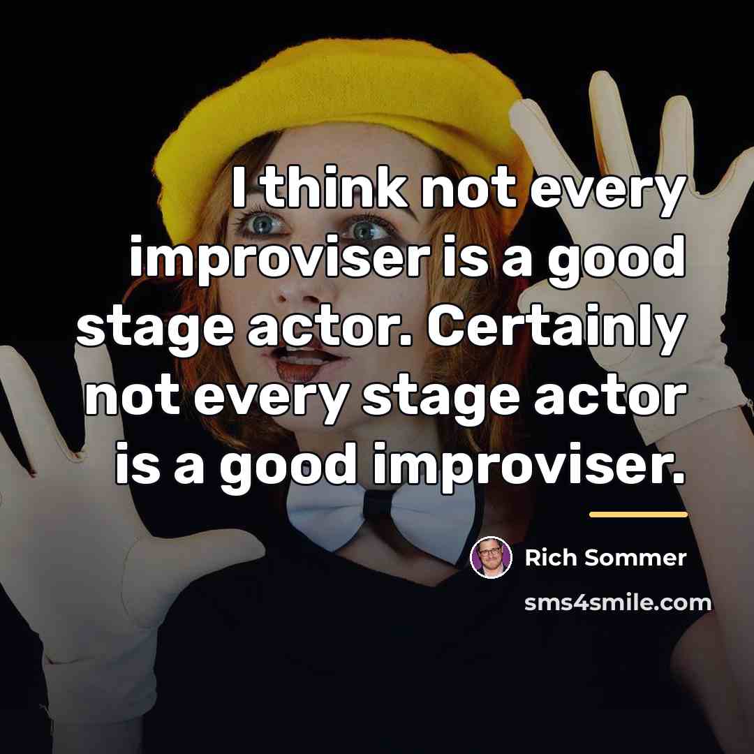 “I think not every improviser is a good stage actor.…” quote by Rich Sommer