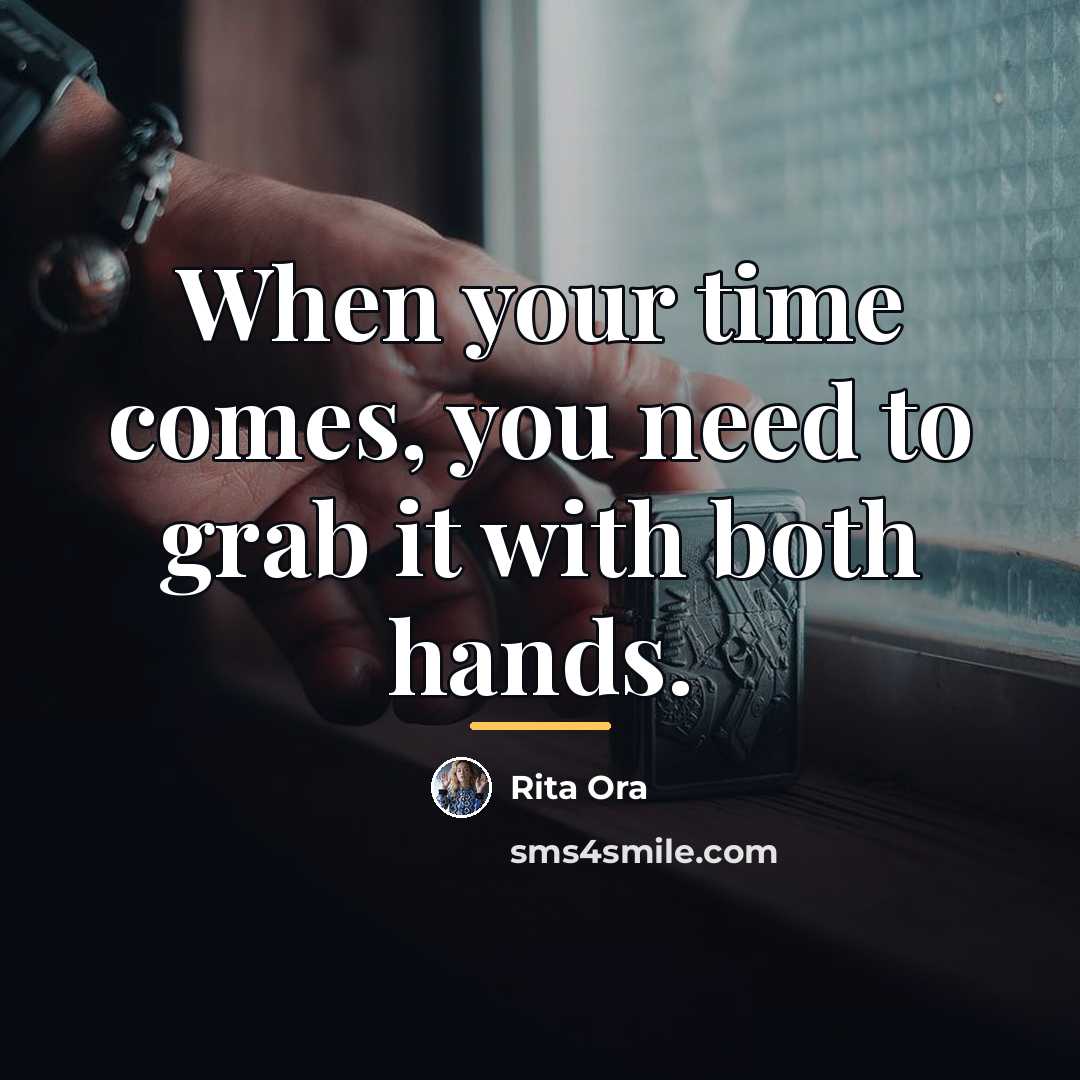“When your time comes, you need to grab it with…” quote by Rita Ora