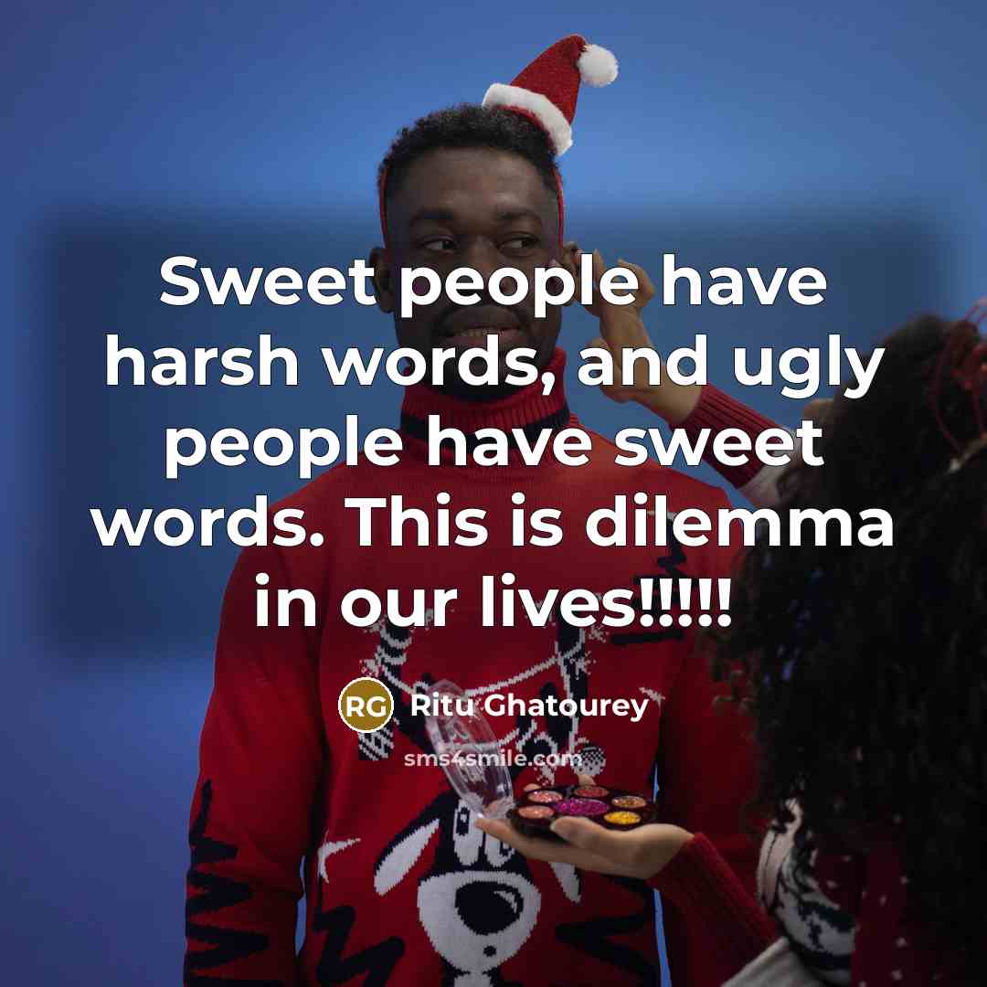 “Sweet people have harsh words, and ugly people have sweet…” quote by Ritu Ghatourey