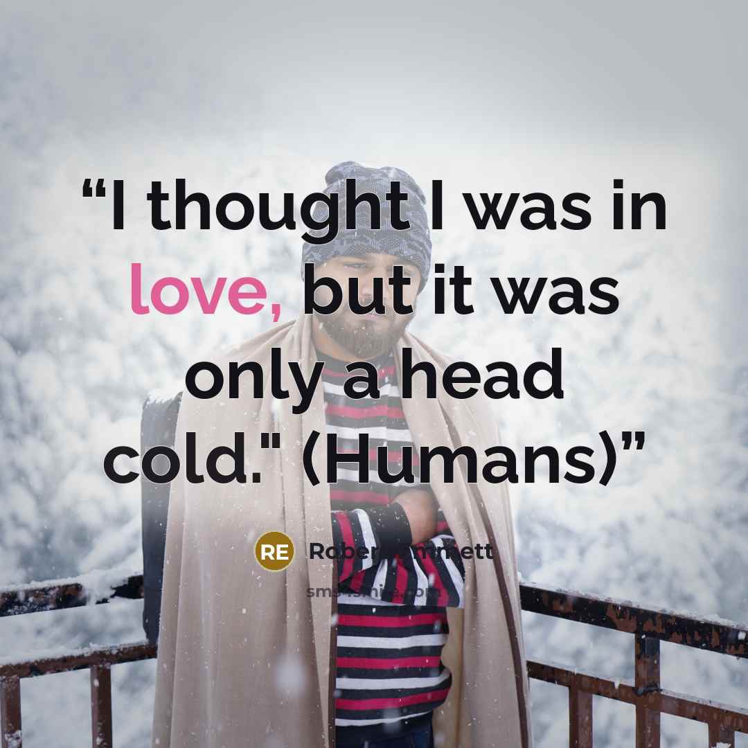 “I thought I was in love, but it was only a head cold." (Humans)” quote by Robert Emmett
