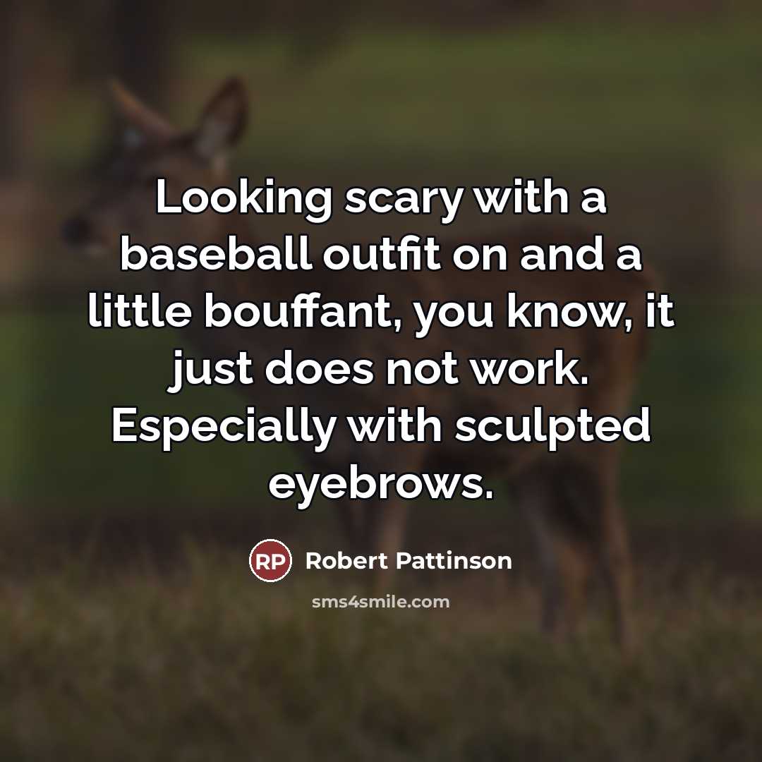 “Looking scary with a baseball outfit on and a little…” quote by Robert Pattinson