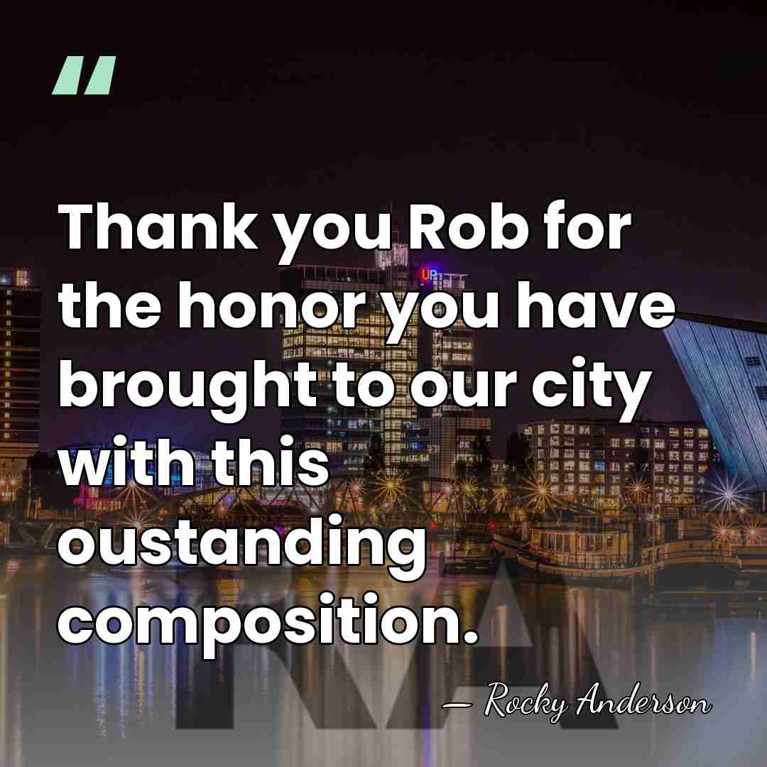 Thank you Rob for the honor you have brought to our city&hellip; - Rocky Anderson
