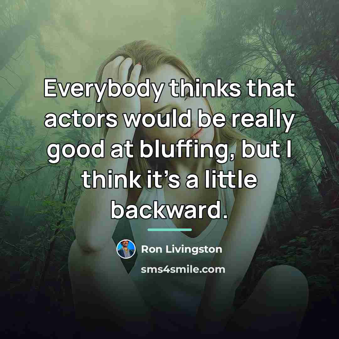 “Everybody thinks that actors would be really good at bluffing,…” quote by Ron Livingston