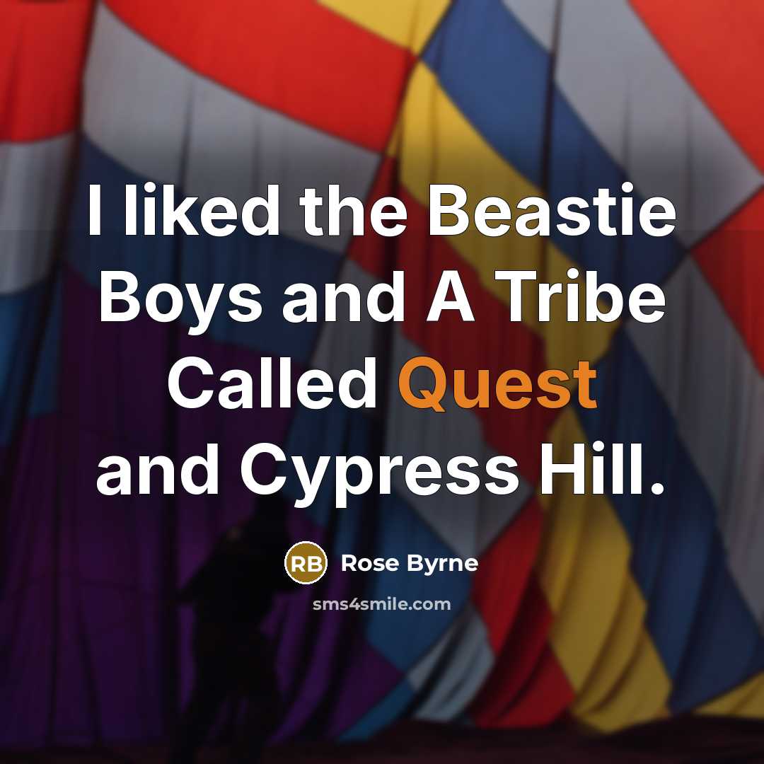 “I liked the Beastie Boys and A Tribe Called Quest…” quote by Rose Byrne