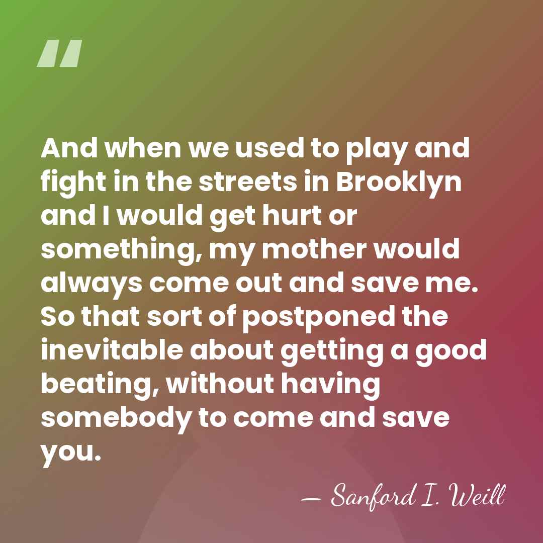 And when we used to play and fight in the streets in&hellip; - Sanford I. Weill