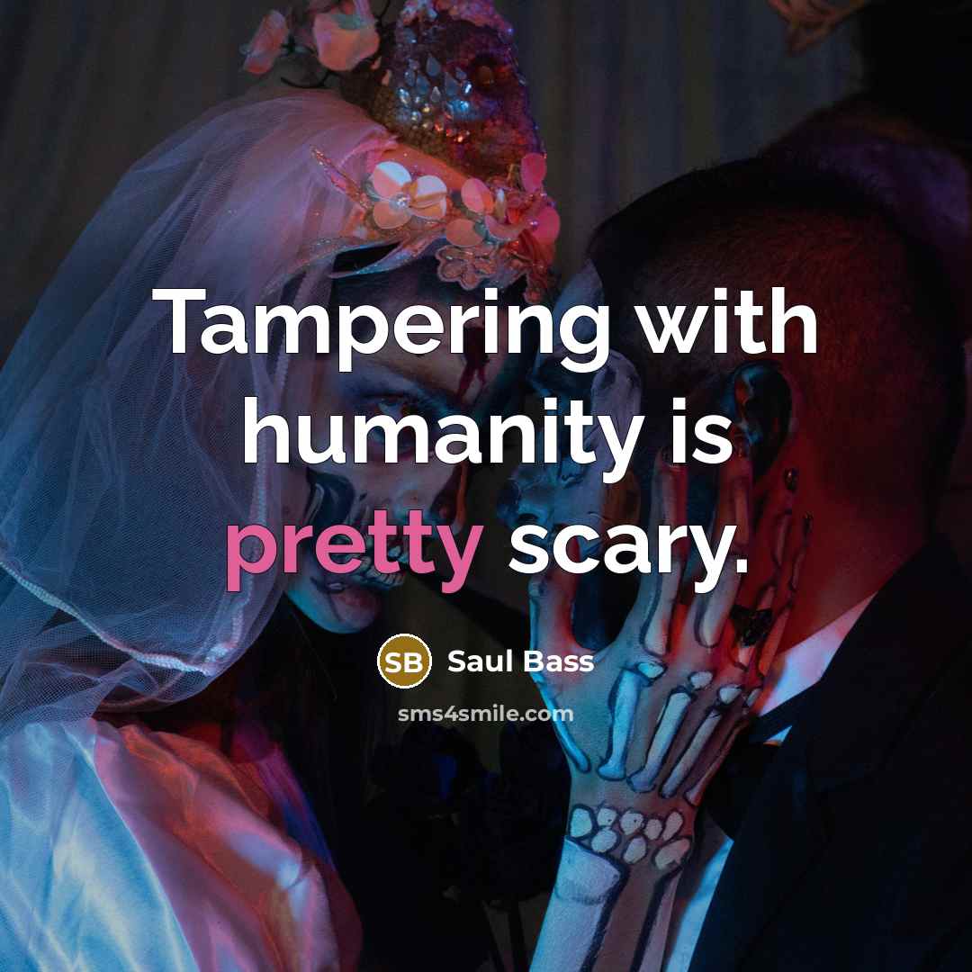 “Tampering with humanity is pretty scary.…” quote by Saul Bass