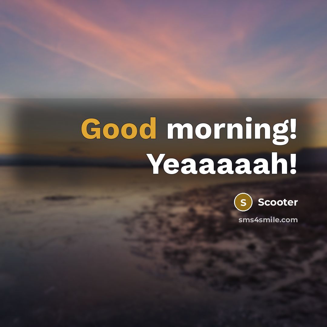 “Good morning! Yeaaaaah!…” quote by Scooter