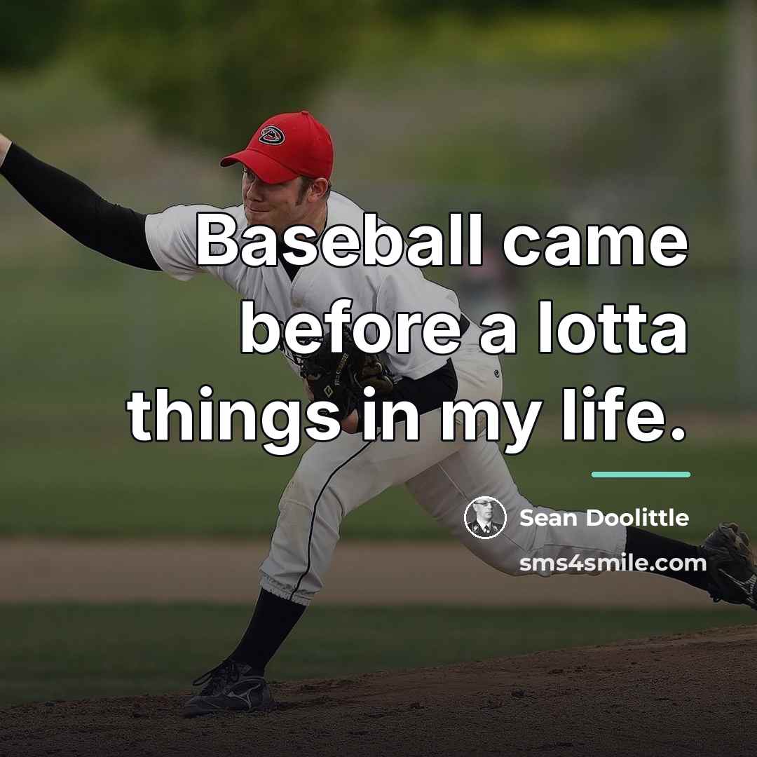 “Baseball came before a lotta things in my life.…” quote by Sean Doolittle