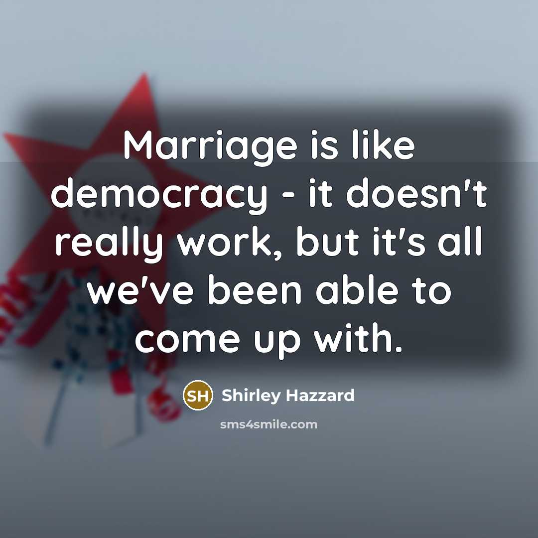 “Marriage is like democracy - it doesn't really work, but…” quote by Shirley Hazzard